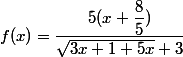 f(x)=\dfrac{5(x+\dfrac{8}{5})}{\sqrt{3x+1+5x}+3}